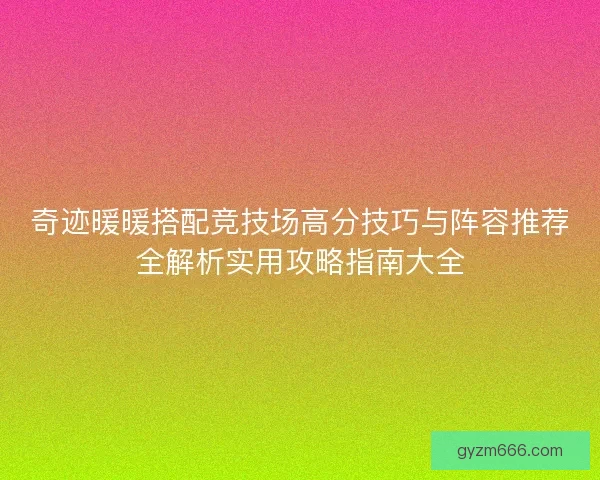 奇迹暖暖搭配竞技场高分技巧与阵容推荐全解析实用攻略指南大全
